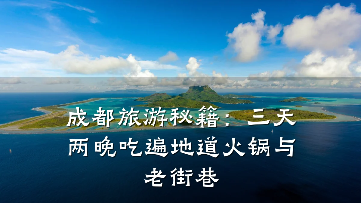 成都旅游秘籍:三天两晚吃遍地道火锅与老街巷