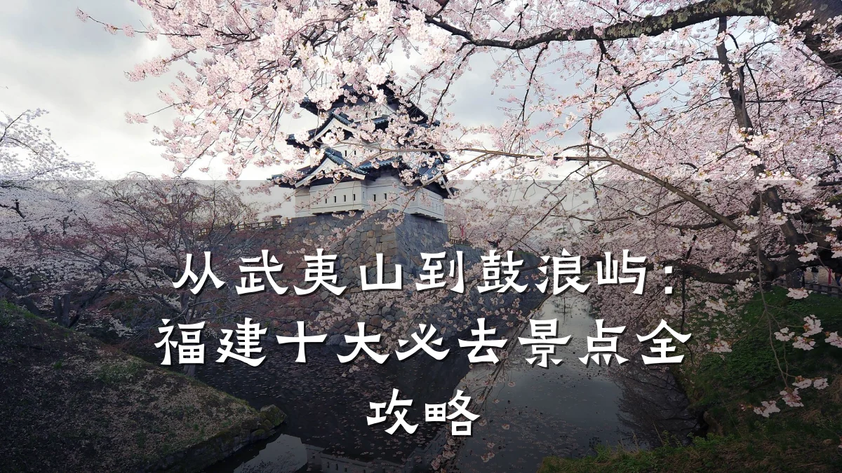 从武夷山到鼓浪屿:福建十大必去景点全攻略
