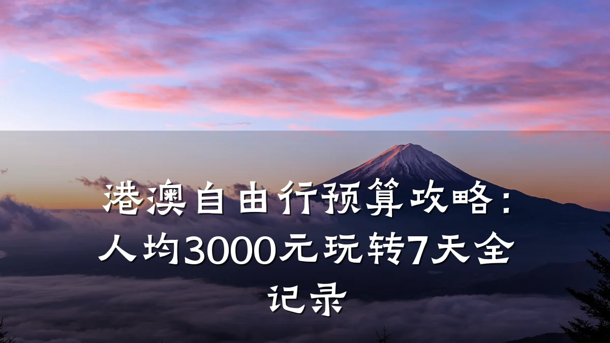港澳自由行预算攻略:人均3000元玩转7天全记录