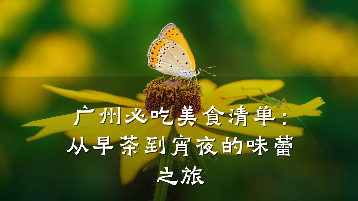 广州必吃美食清单:从早茶到宵夜的味蕾之旅