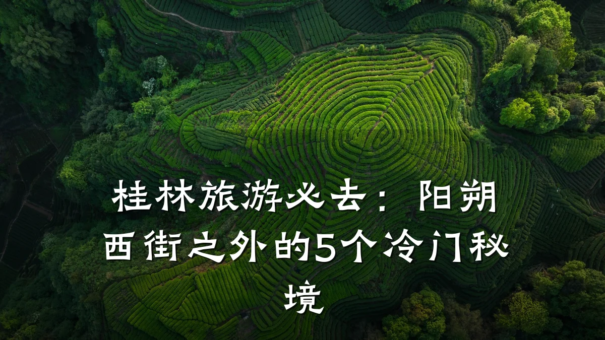 桂林旅游必去:阳朔西街之外的5个冷门秘境