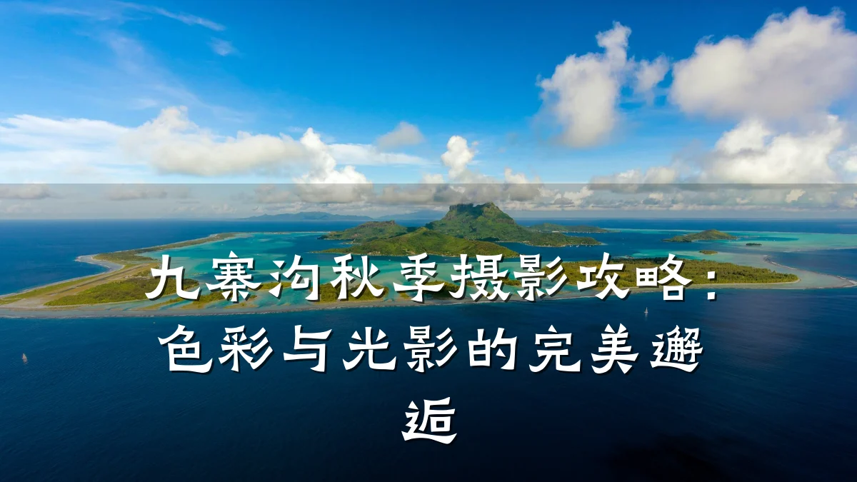 九寨沟秋季摄影攻略：色彩与光影的完美邂逅