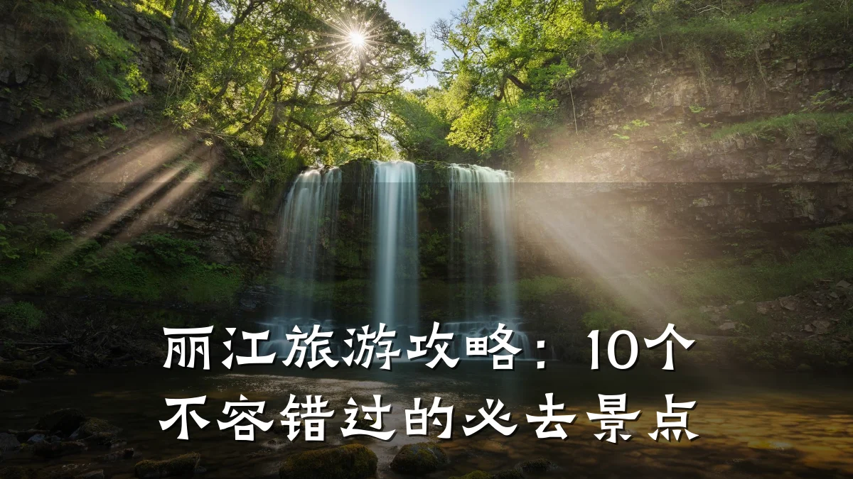 丽江旅游攻略:10个不容错过的必去景点