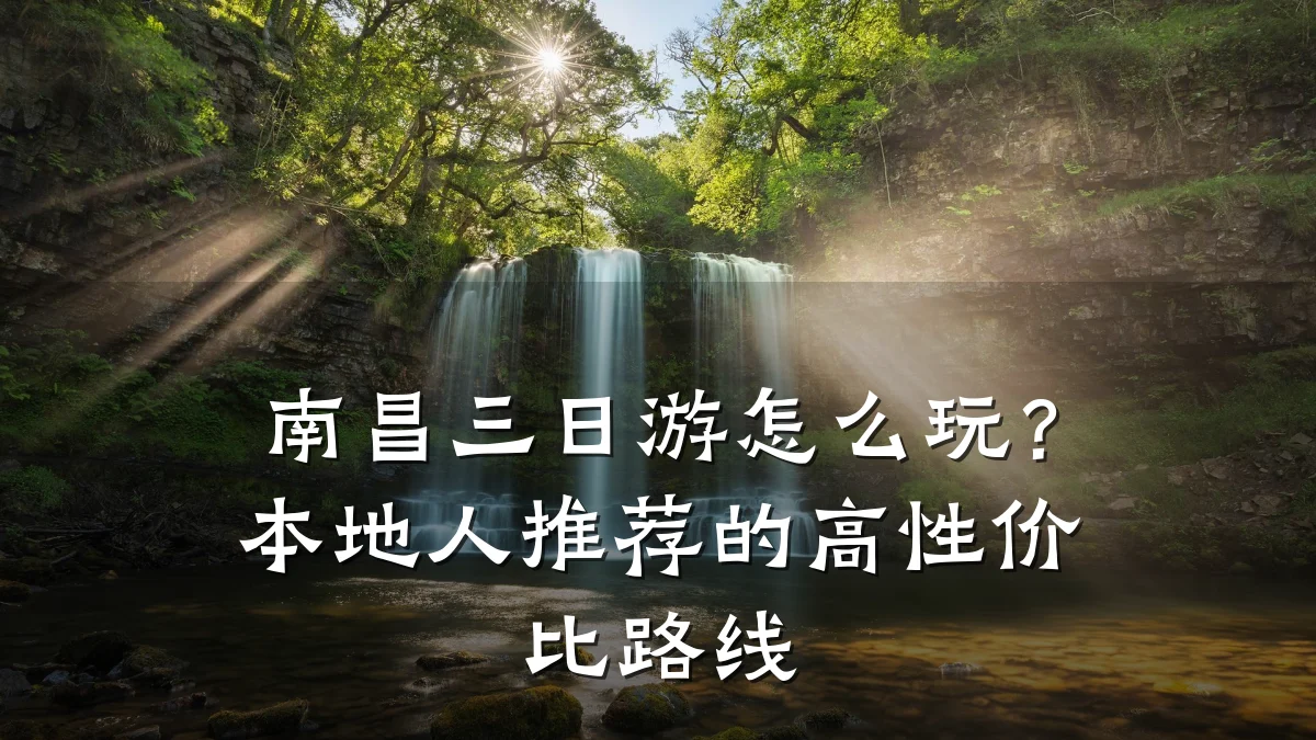 南昌三日游怎么玩?本地人推荐的高性价比路线