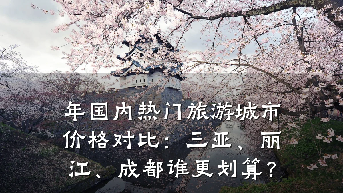 年国内热门旅游城市价格对比:三亚、丽江、成都谁更划算?