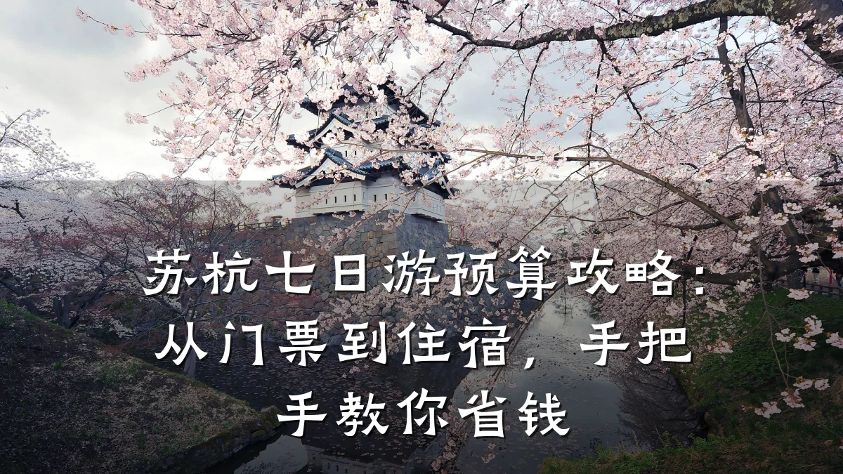 苏杭七日游预算攻略：从门票到住宿，手把手教你省钱