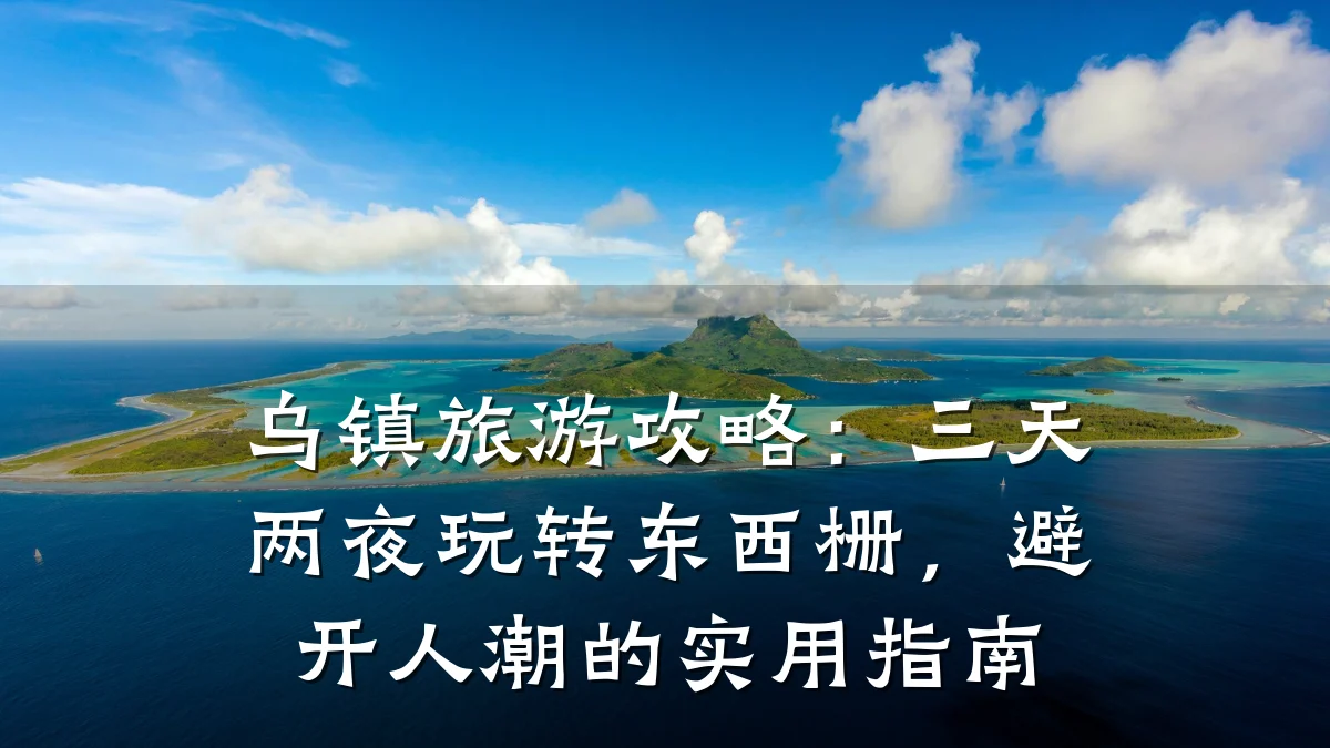 乌镇旅游攻略：三天两夜玩转东西栅，避开人潮的实用指南