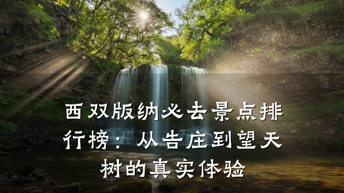 西双版纳必去景点排行榜:从告庄到望天树的真实体验