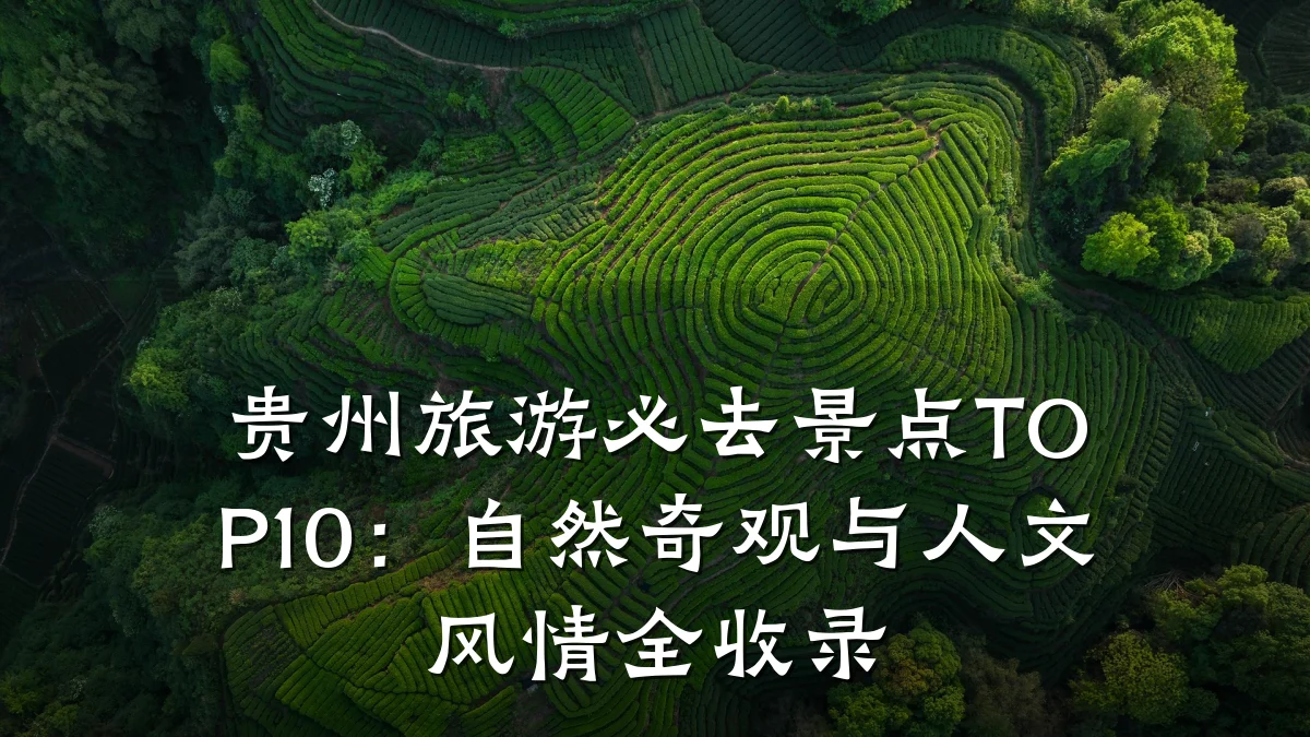 贵州旅游必去景点TOP10：自然奇观与人文风情全收录