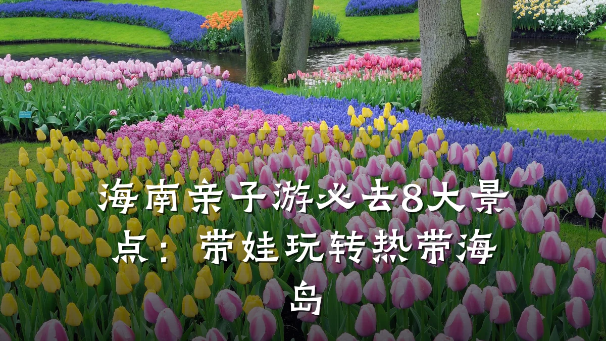 海南亲子游必去8大景点:带娃玩转热带海岛