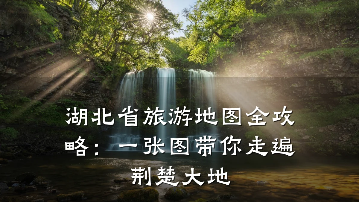 湖北省旅游地图全攻略:一张图带你走遍荆楚大地