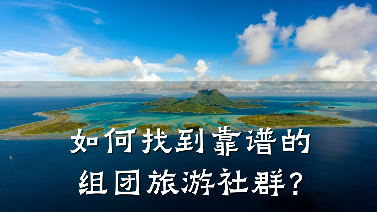 如何找到靠谱的组团旅游社群？