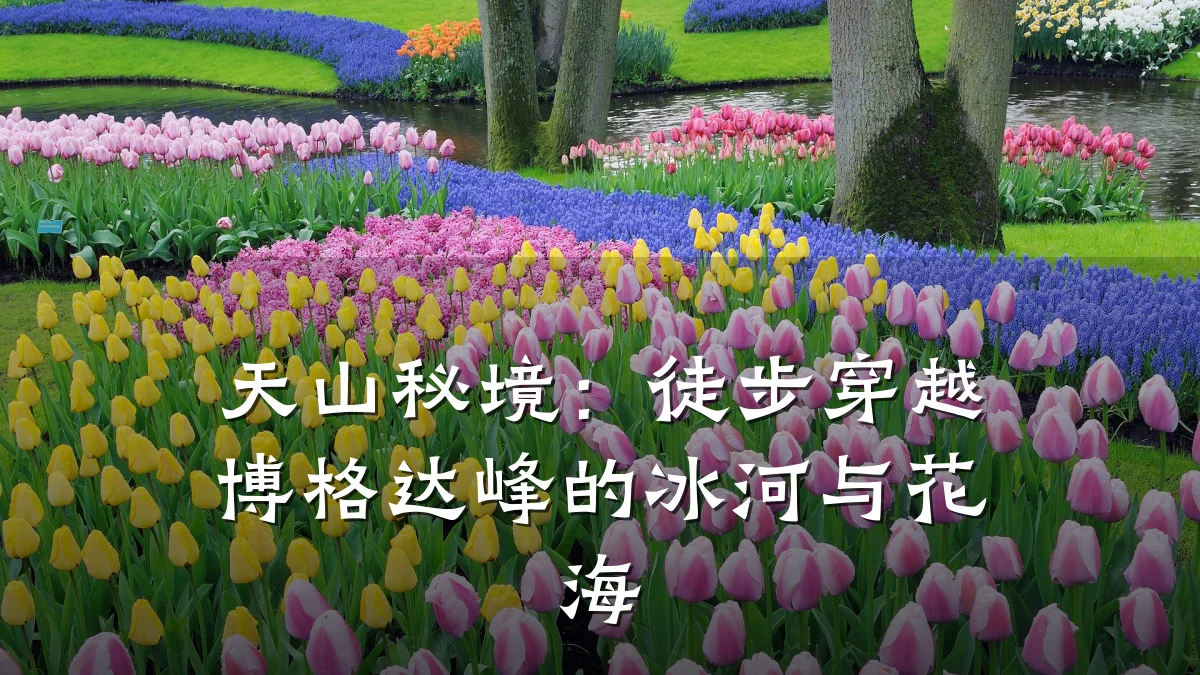 天山秘境:徒步穿越博格达峰的冰河与花海