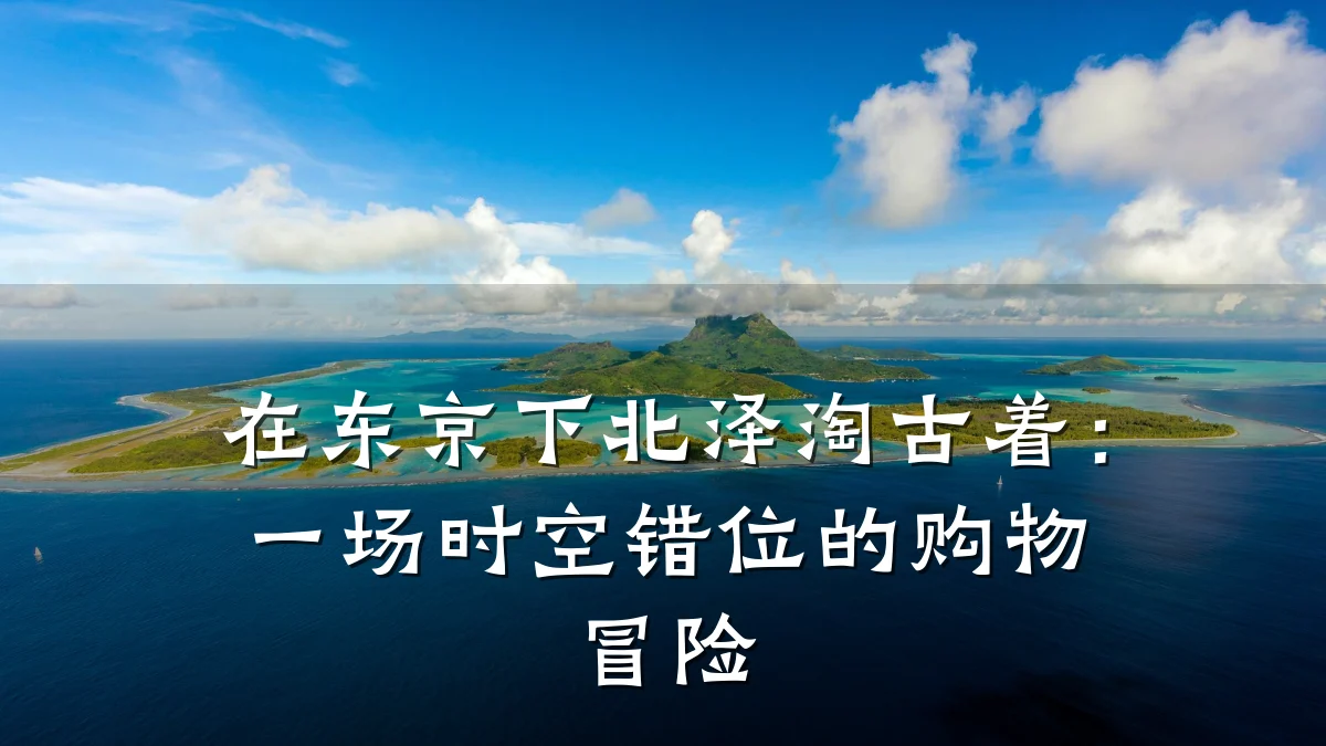 在东京下北泽淘古着:一场时空错位的购物冒险
