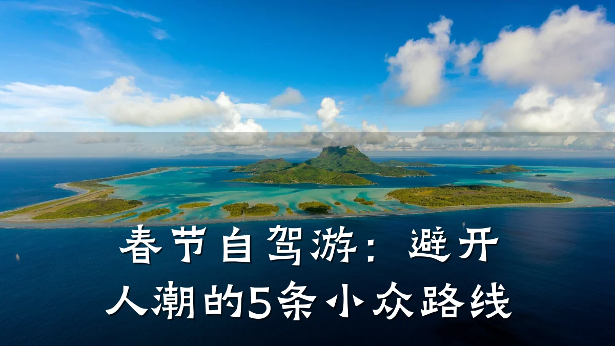 春节自驾游:避开人潮的5条小众路线