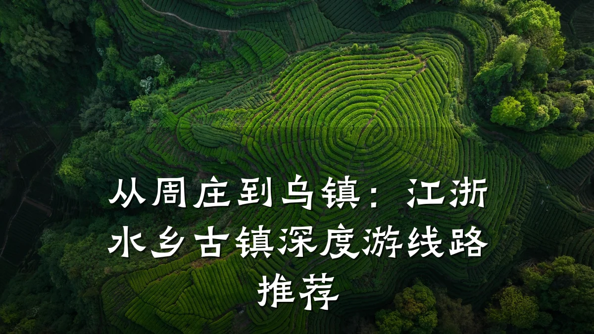 从周庄到乌镇:江浙水乡古镇深度游线路推荐
