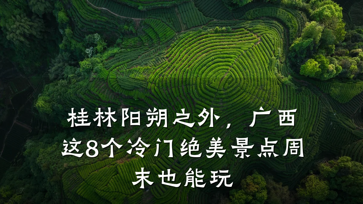 桂林阳朔之外，广西这8个冷门绝美景点周末也能玩