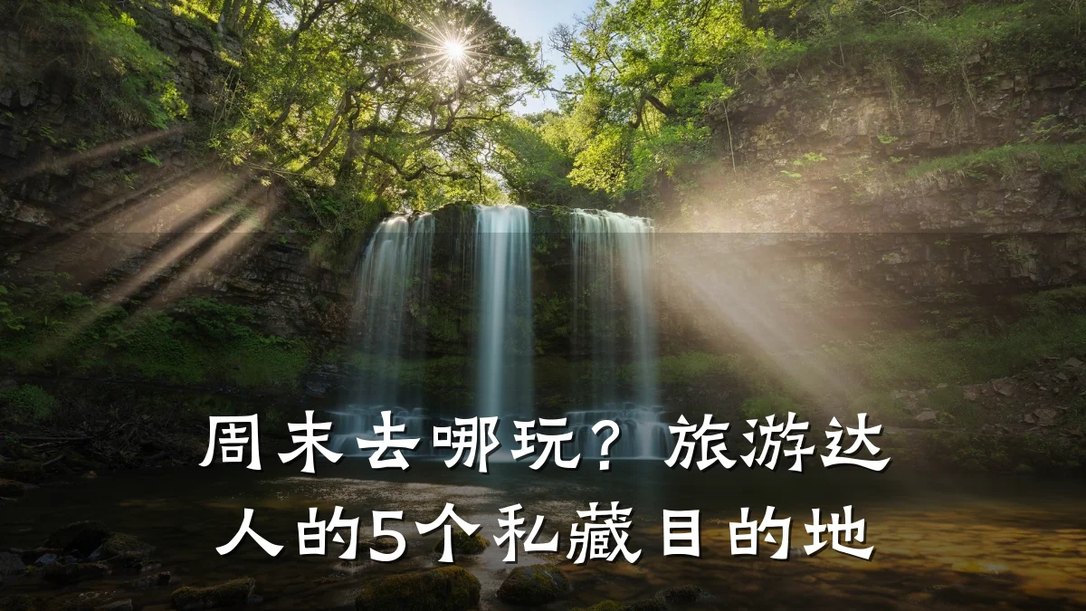 周末去哪玩？旅游达人的5个私藏目的地