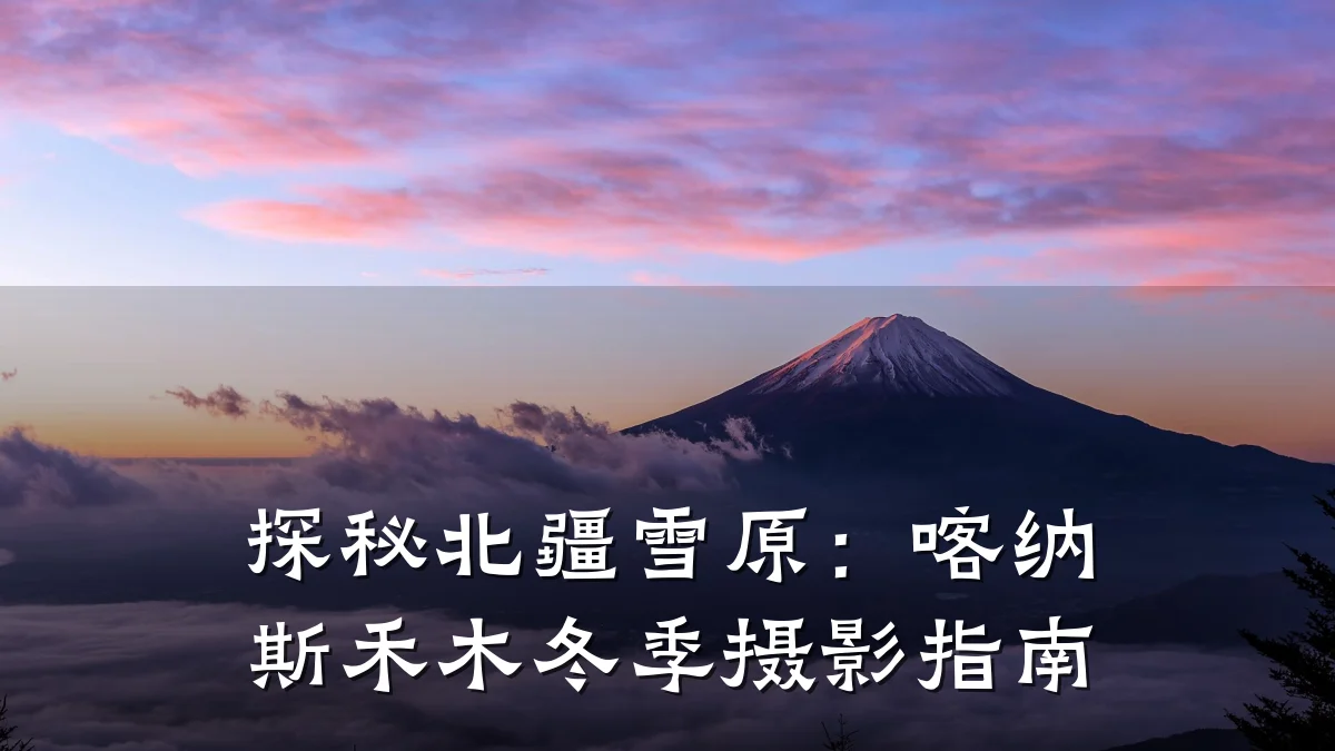 探秘北疆雪原：喀纳斯禾木冬季摄影指南