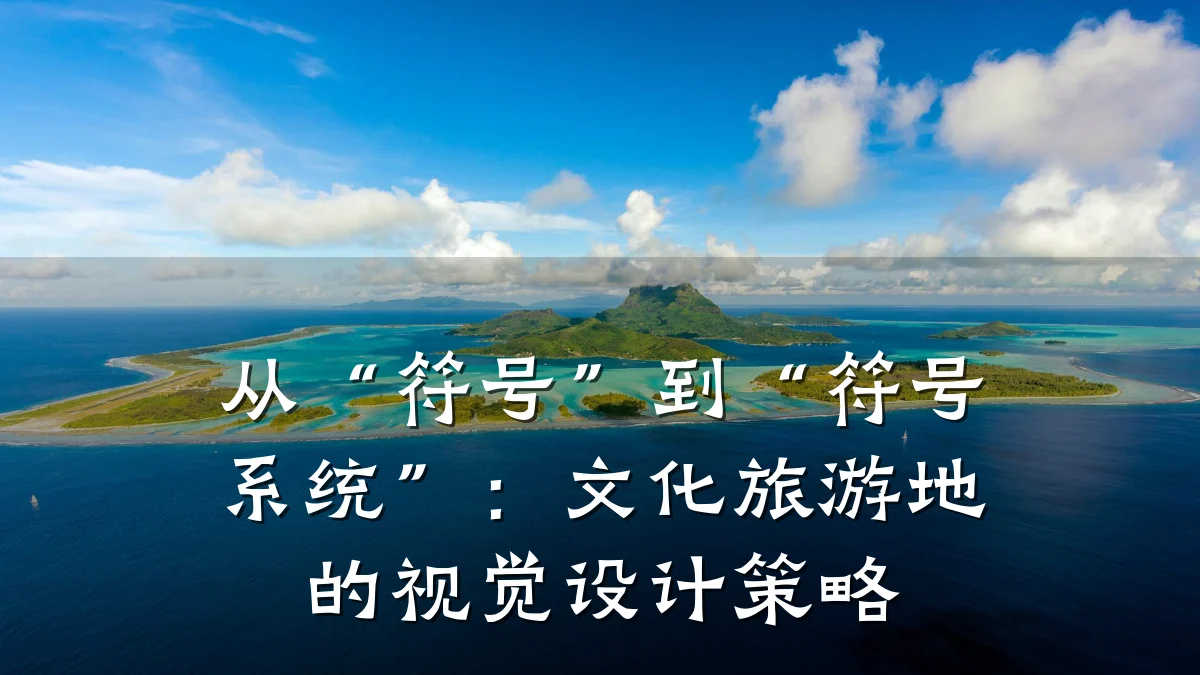 从“符号”到“符号系统”:文化旅游地的视觉设计策略
