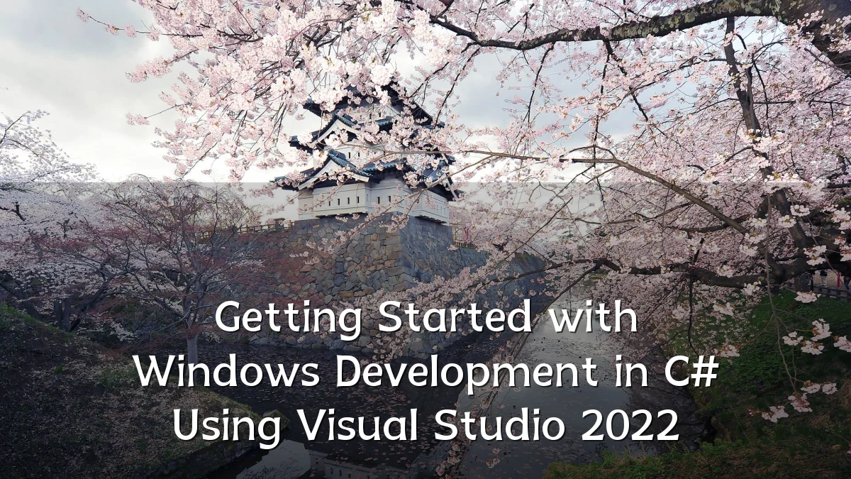 Getting Started with Windows Development in C# Using Visual Studio 2022