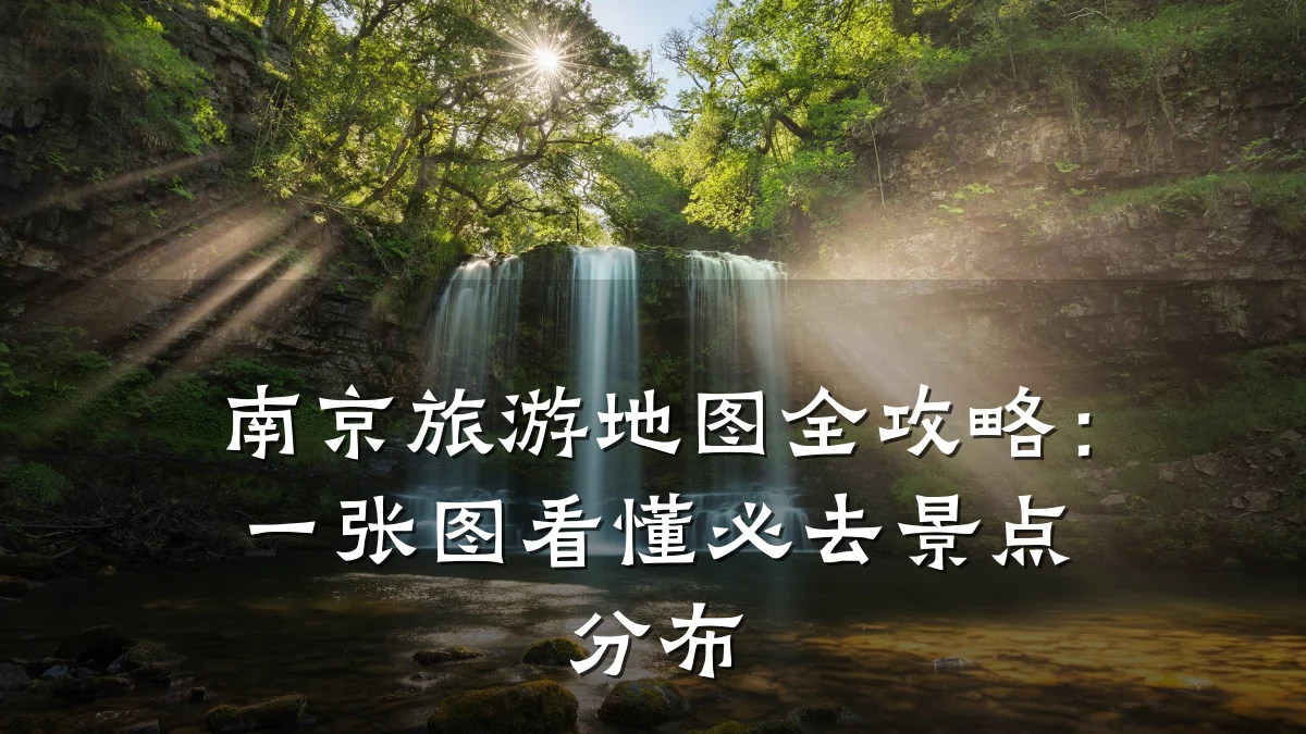 南京旅游地图全攻略：一张图看懂必去景点分布