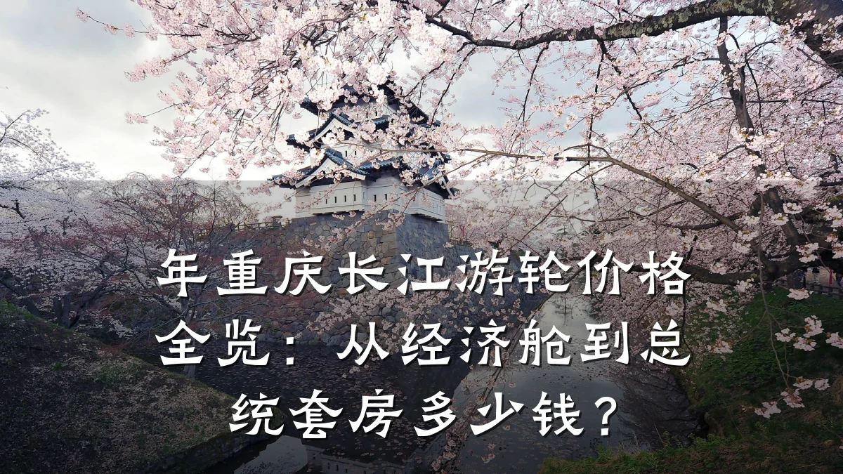 年重庆长江游轮价格全览:从经济舱到总统套房多少钱?