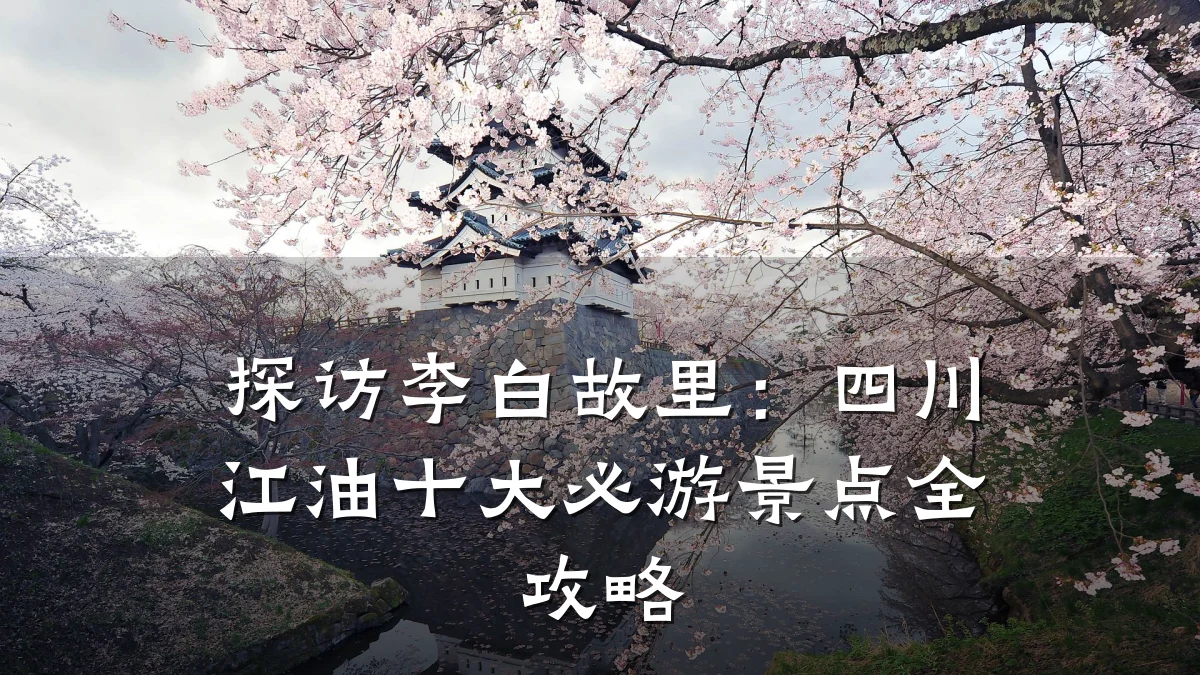 探访李白故里：四川江油十大必游景点全攻略