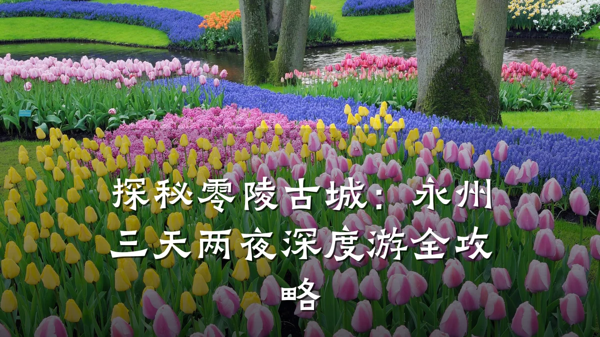 探秘零陵古城：永州三天两夜深度游全攻略