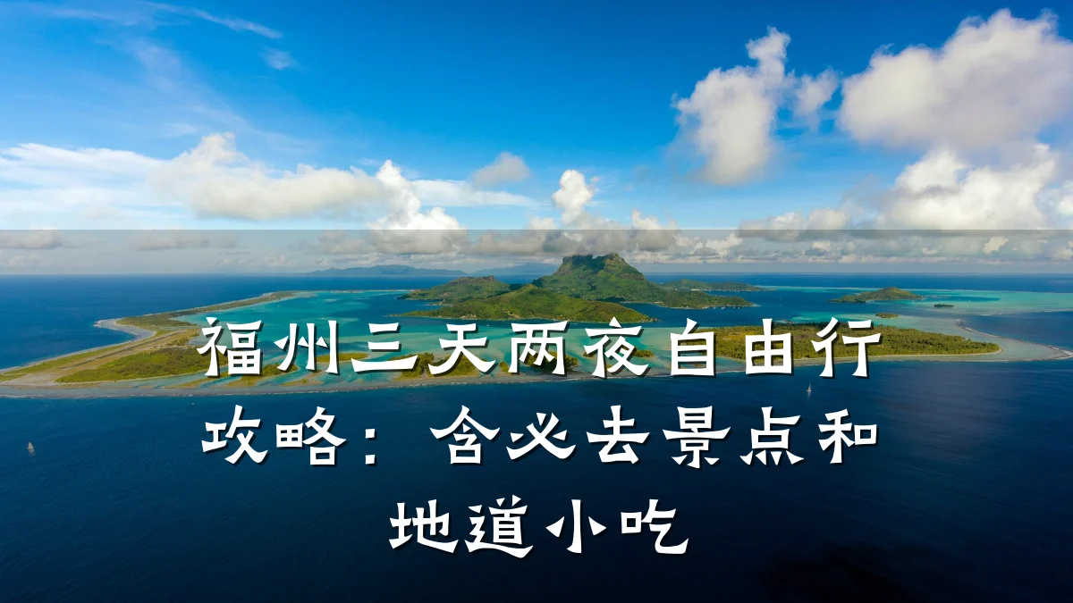 福州三天两夜自由行攻略:含必去景点和地道小吃