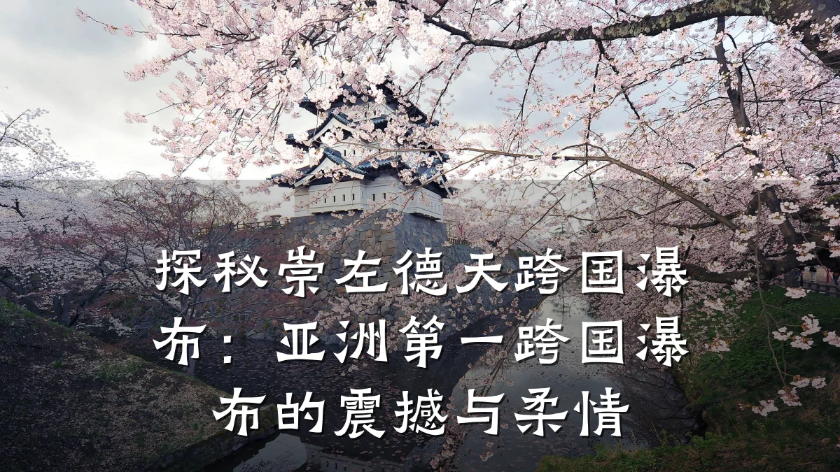 探秘崇左德天跨国瀑布:亚洲第一跨国瀑布的震撼与柔情