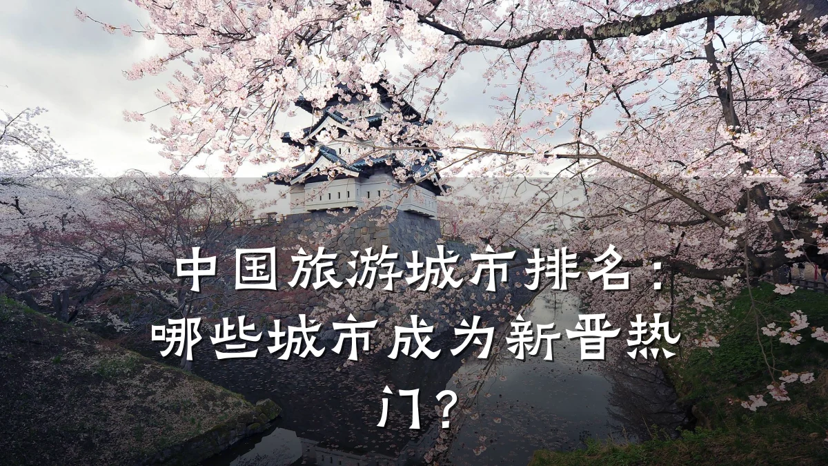 中国旅游城市排名：哪些城市成为新晋热门？
