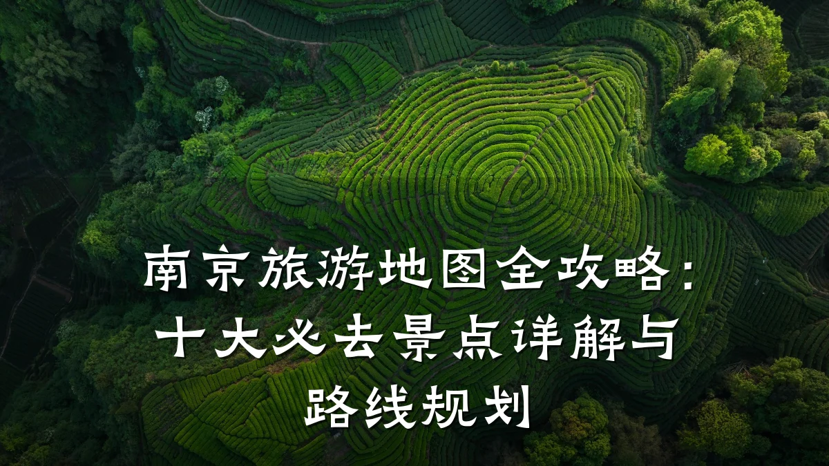 南京旅游地图全攻略:十大必去景点详解与路线规划