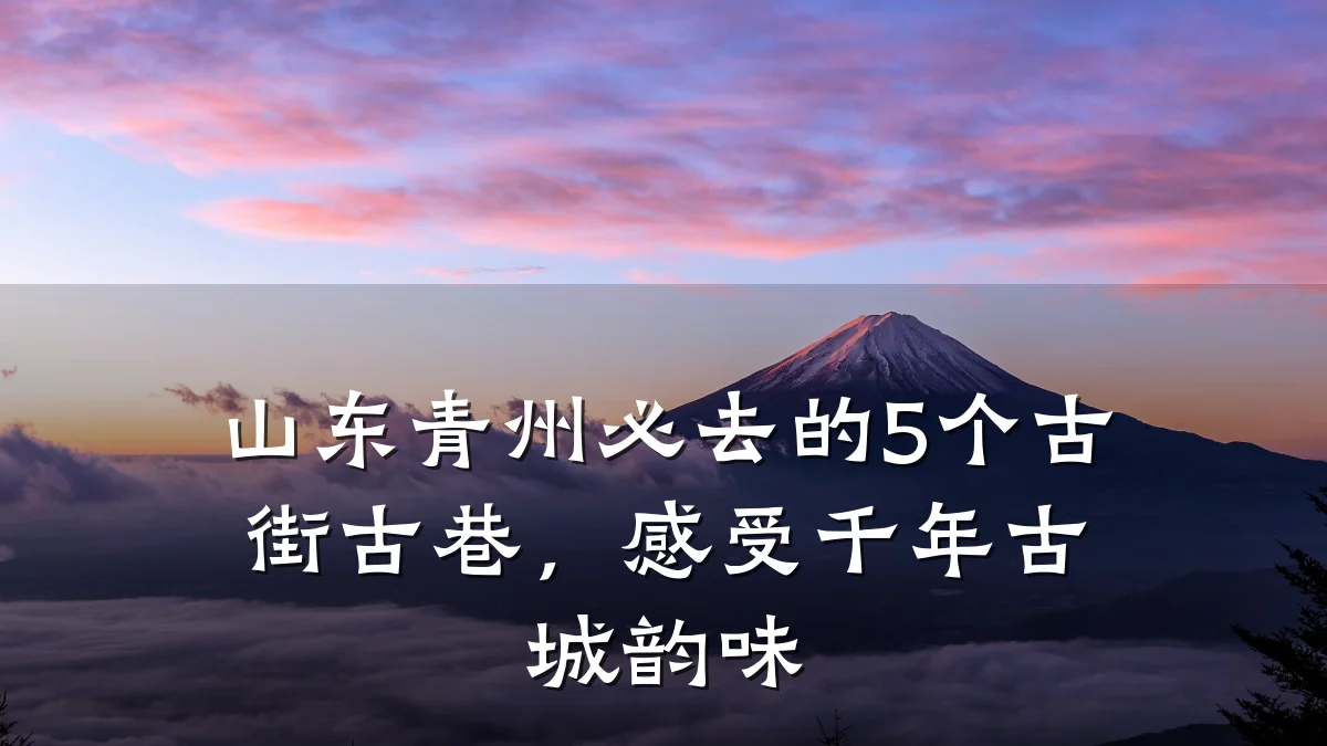 山东青州必去的5个古街古巷，感受千年古城韵味