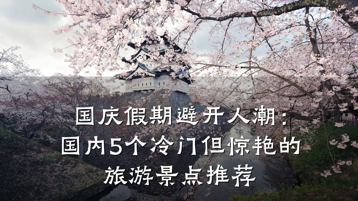 国庆假期避开人潮：国内5个冷门但惊艳的旅游景点推荐