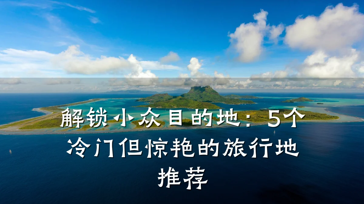 解锁小众目的地：5个冷门但惊艳的旅行地推荐