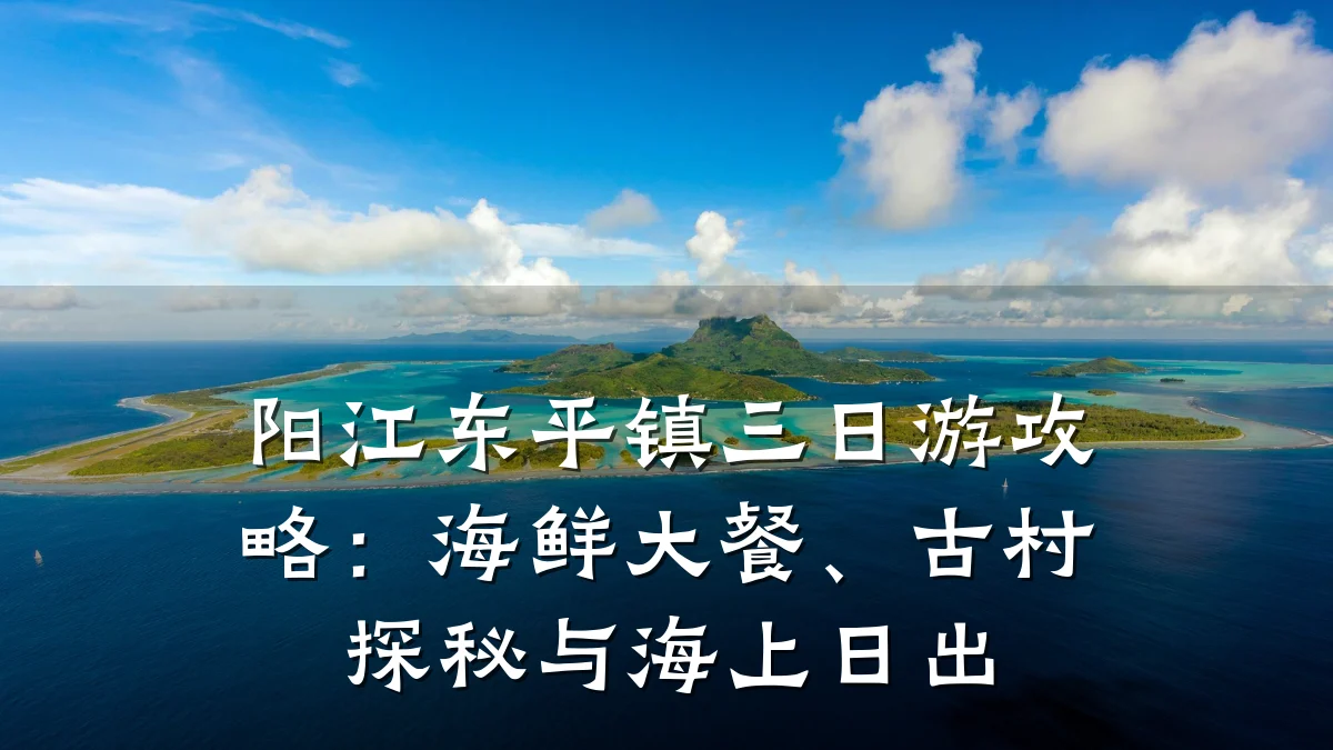 阳江东平镇三日游攻略：海鲜大餐、古村探秘与海上日出