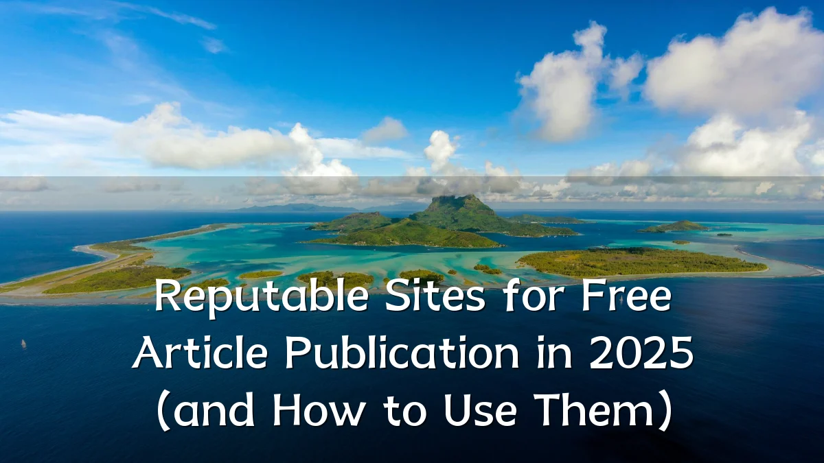 Reputable Sites for Free Article Publication in 2025 (and How to Use Them)