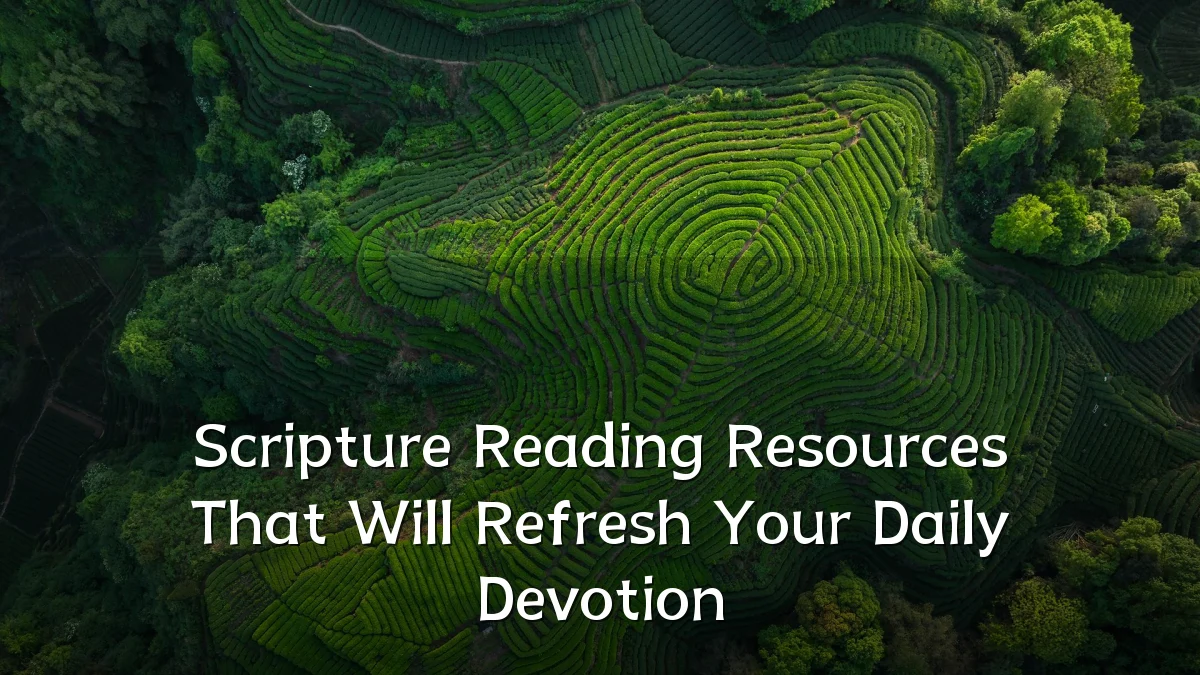 Scripture Reading Resources That Will Refresh Your Daily Devotion